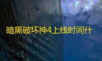 暗黑破坏神4上线时间什么时候出